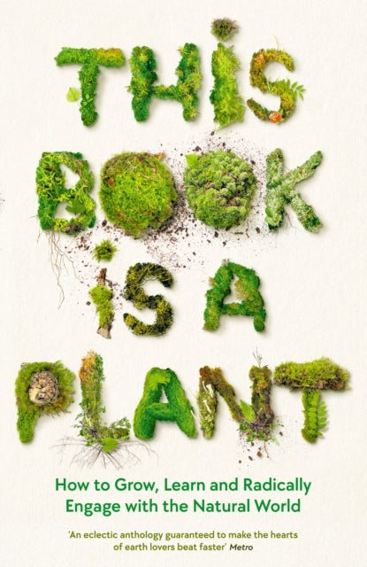 This Book is a Plant - How to Grow, Learn and Radically Engage with the Natural World