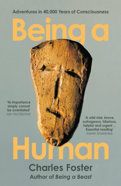 Being a Human - Adventures in 40,000 Years of Consciousness