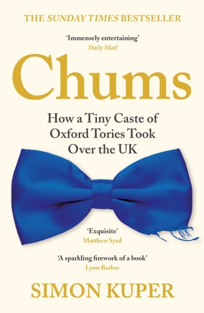Chums - How a Tiny Caste of Oxford Tories Took Over the UK