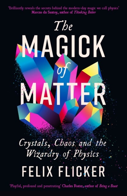 The Magick of Matter - Crystals, Chaos and the Wizardry of Physics