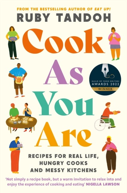 Cook As You Are - Recipes for Real Life, Hungry Cooks and Messy Kitchens
