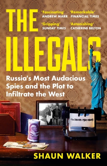 The Illegals - Russia's Most Audacious Spies and the Plot to Infiltrate the West