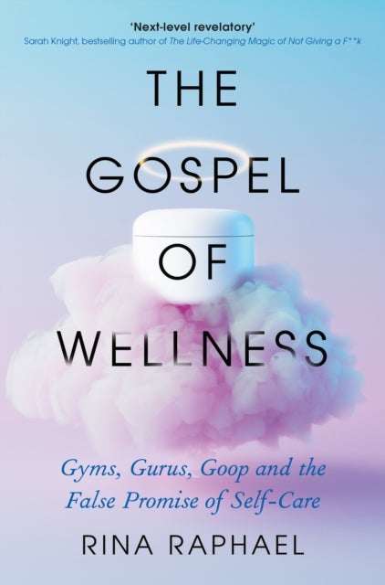 The Gospel of Wellness - Gyms, Gurus, Goop and the False Promise of Self-Care