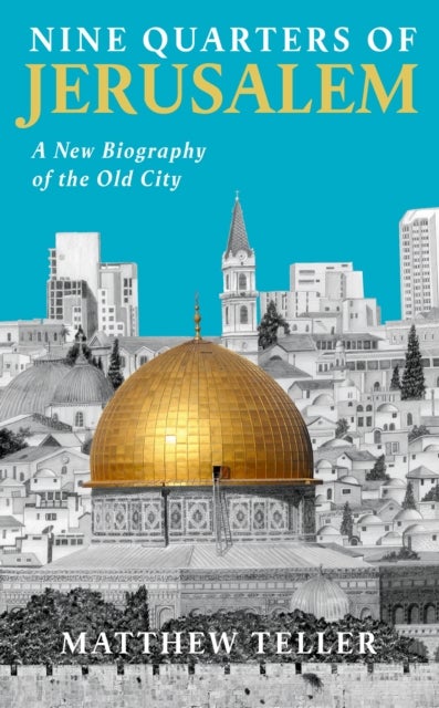 Nine Quarters of Jerusalem - A New Biography of the Old City