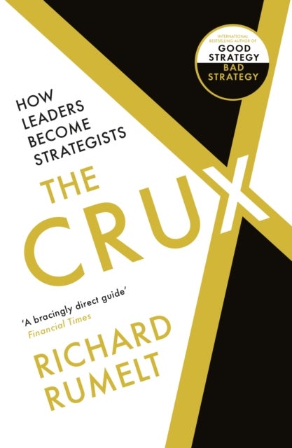 The Crux - FROM THE BESTSELLING AUTHOR OF GOOD STRATEGY/BAD STRATEGY: How Leaders Become Strategists