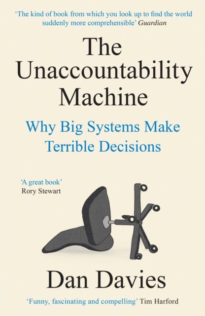 The Unaccountability Machine - Why Big Systems Make Terrible Decisions