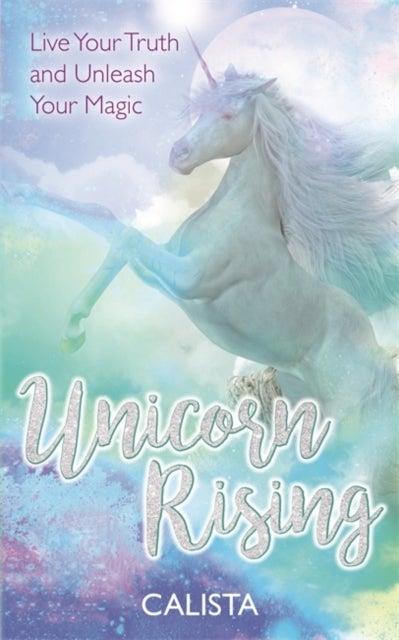 Unicorn Rising - Live Your Truth and Unleash Your Magic