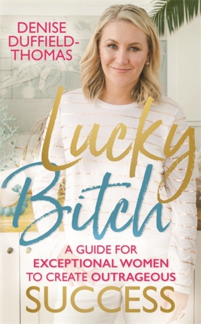 Lucky Bitch - A Guide for Exceptional Women to Create Outrageous Success