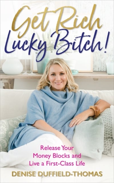 Get Rich, Lucky Bitch! - Release Your Money Blocks and Live a First-Class Life