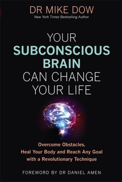 Your Subconscious Brain Can Change Your Life - Overcome Obstacles, Heal Your Body, and Reach Any Goal with a Revolutionary Technique