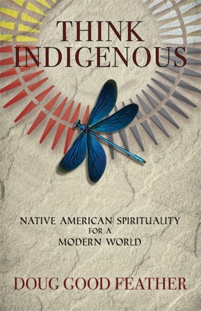 Think Indigenous - Native American Spirituality for a Modern World