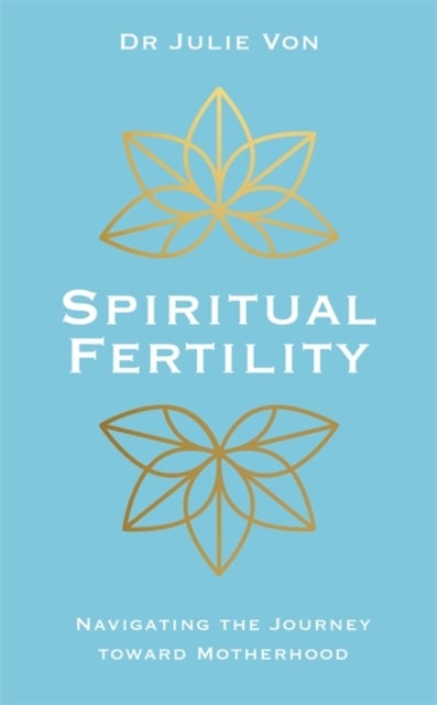 Spiritual Fertility - Integrative Practices for the Journey to Motherhood