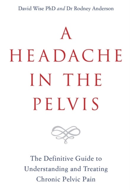 A Headache in the Pelvis - The Definitive Guide to Understanding and Treating Chronic Pelvic Pain