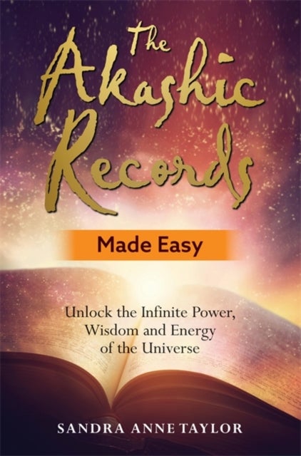 The Akashic Records Made Easy - Unlock the Infinite Power, Wisdom and Energy of the Universe