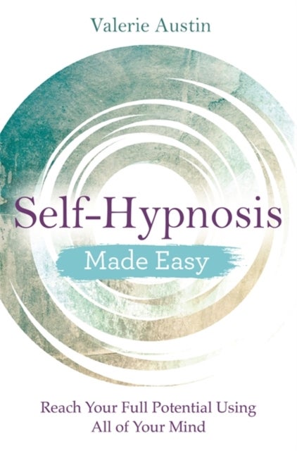 Self-Hypnosis Made Easy - Reach Your Full Potential Using All of Your Mind