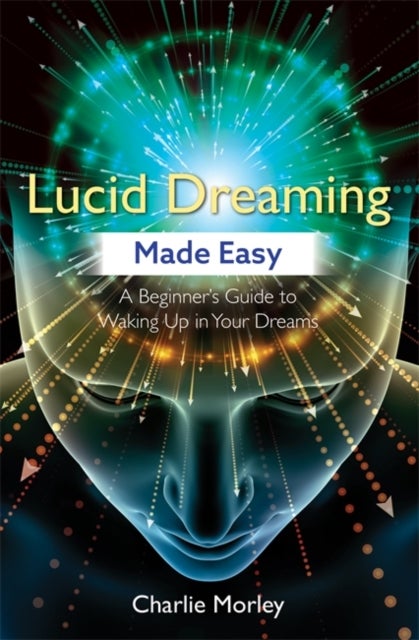 Lucid Dreaming Made Easy - A Beginner's Guide to Waking Up in Your Dreams