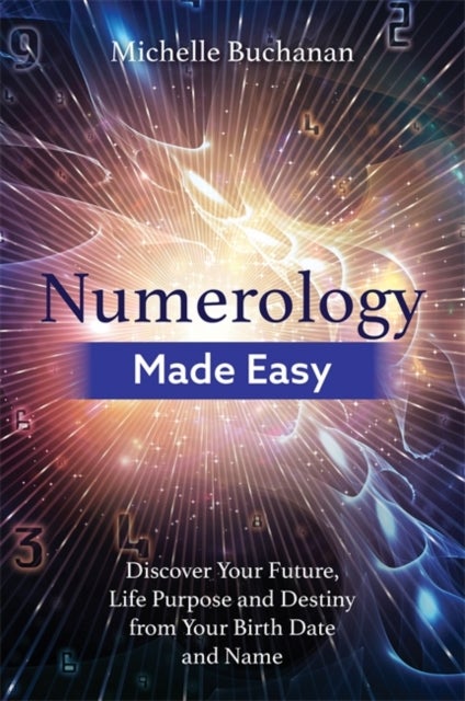 Numerology Made Easy - Discover Your Future, Life Purpose and Destiny from Your Birth Date and Name