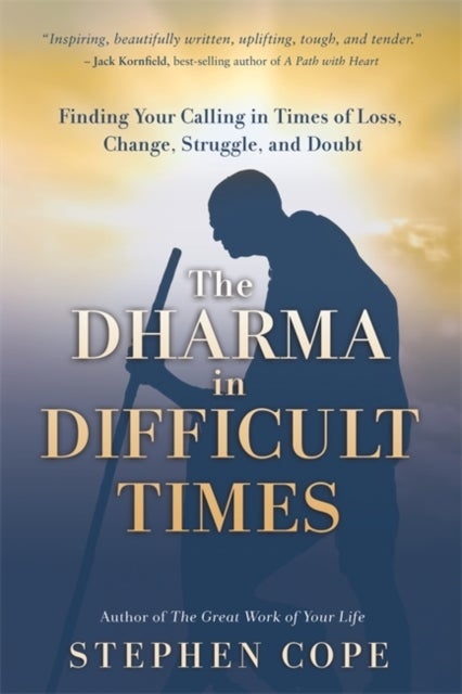 The Dharma in Difficult Times - Finding Your Calling in Times of Loss, Change, Struggle and Doubt