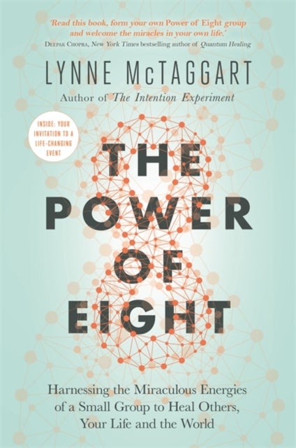 The Power of Eight - Harnessing the Miraculous Energies of a Small Group to Heal Others, Your Life and the World