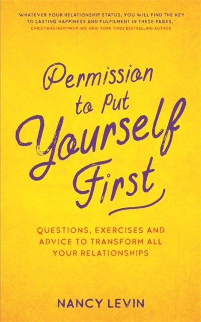 Permission to Put Yourself First - Questions, Exercises and Advice to Transform All Your Relationships