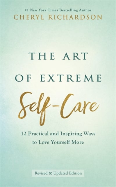 The Art of Extreme Self-Care - 12 Practical and Inspiring Ways to Love Yourself More