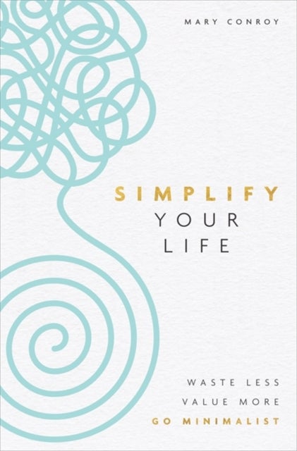 Simplify Your Life - Waste Less, Value More, Go Minimalist