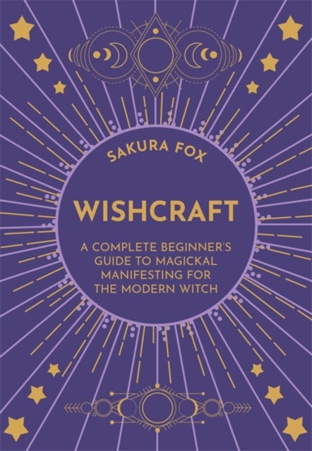 Wishcraft - A Complete Beginner's Guide to Magickal Manifesting for the Modern Witch