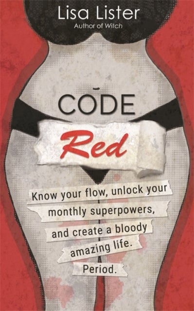 Code Red - Know Your Flow, Unlock Your Superpowers, and Create a Bloody Amazing Life. Period.