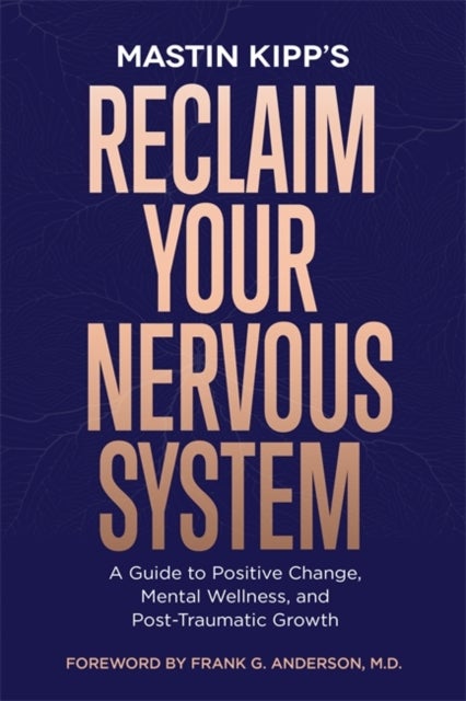 Reclaim Your Nervous System - A Guide to Positive Change, Mental Wellness and Post-Traumatic Growth