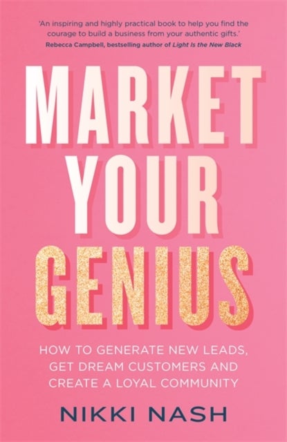 Market Your Genius - How to Generate New Leads, Get Dream Customers and Create a Loyal Community