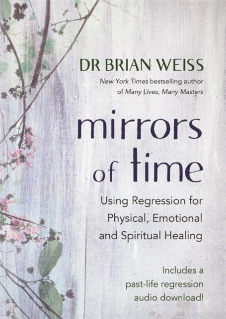 Mirrors of Time - Using Regression for Physical, Emotional and Spiritual Healing
