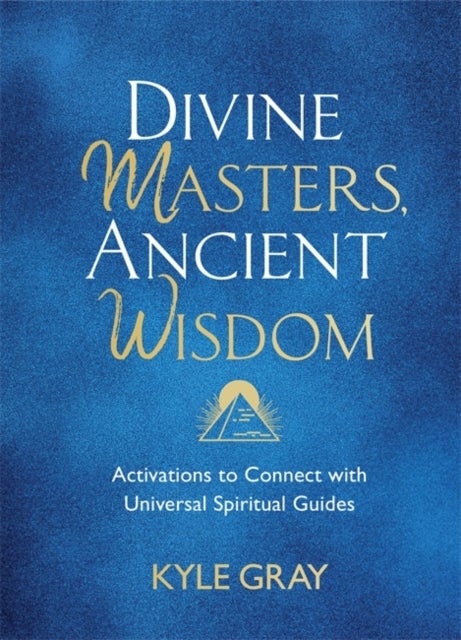 Divine Masters, Ancient Wisdom - Activations to Connect with Universal Spiritual Guides