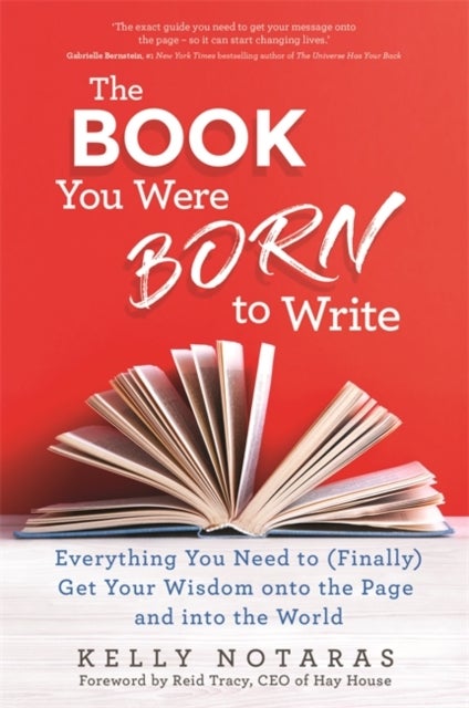 The Book You Were Born to Write - Everything You Need to (Finally) Get Your Wisdom onto the Page and into the World