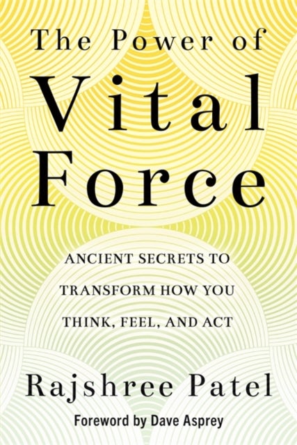 The Power of Vital Force - Ancient Secrets to Transform How You Think, Feel and Act
