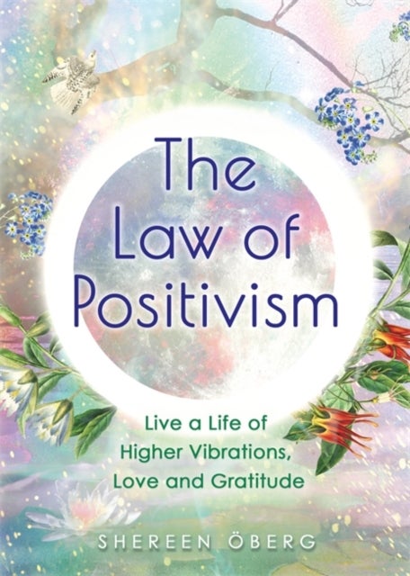 The Law of Positivism - Live a Life of Higher Vibrations, Love and Gratitude