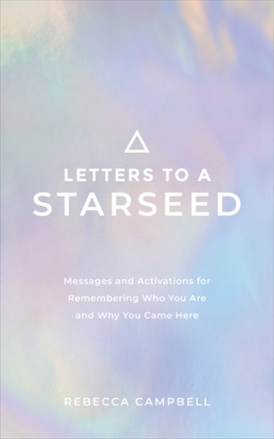 Letters to a Starseed - Messages and Activations for Remembering Who You Are and Why You Came Here