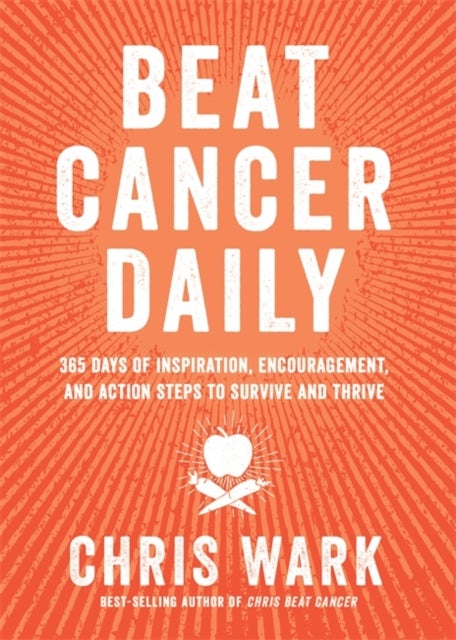 Beat Cancer Daily - 365 Days of Inspiration, Encouragement and Action Steps to Survive and Thrive