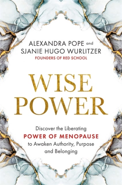 Wise Power - Discover the Liberating Power of Menopause to Awaken Authority, Purpose and Belonging