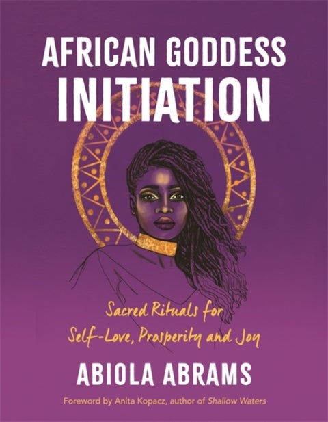 African Goddess Initiation - Sacred Rituals for Self-Love, Prosperity, and Joy