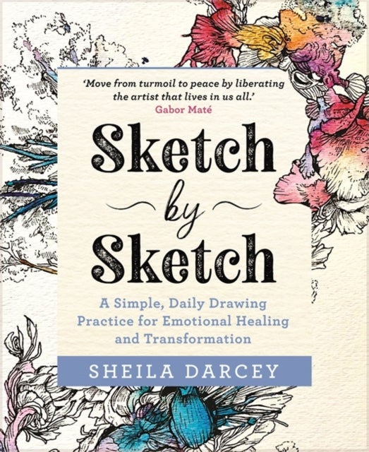 Sketch by Sketch - A Simple, Daily Drawing Practice for Emotional Healing and Transformation