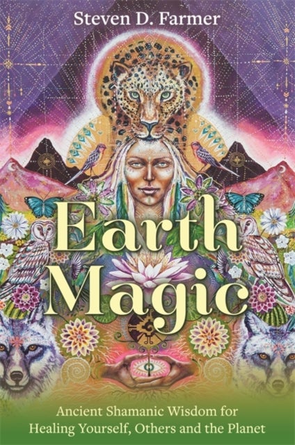 Earth Magic - Ancient Shamanic Wisdom for Healing Yourself, Others and the Planet