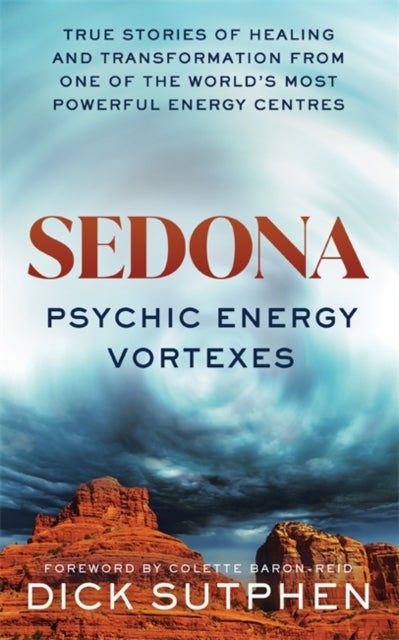 Sedona, Psychic Energy Vortexes - True Stories of Healing and Transformation from One of the World’s Most Powerful Energy Centres