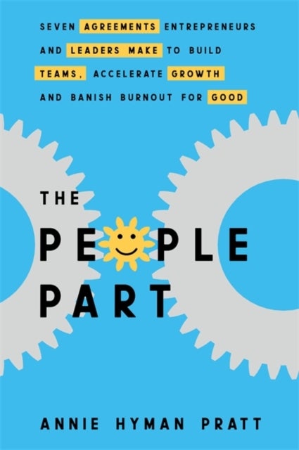 The People Part - Seven Agreements Entrepreneurs and Leaders Make to Build Teams, Accelerate Growth and Banish Burnout for Good