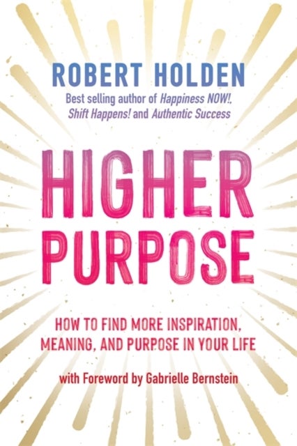 Higher Purpose - How to Find More Inspiration, Meaning and Purpose in Your Life