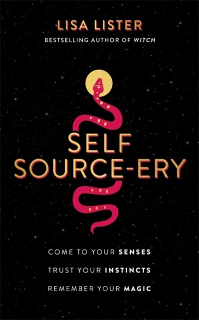Self Source-ery - Come to Your Senses. Trust Your Instincts. Remember Your Magic.