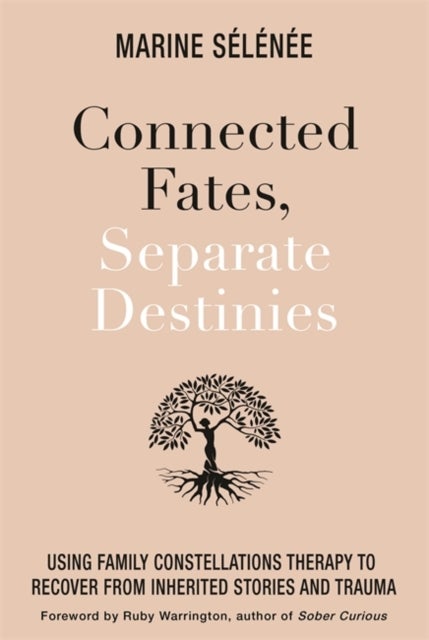 Connected Fates, Separate Destinies - Using Family Constellations Therapy to Recover from Inherited Stories and Trauma