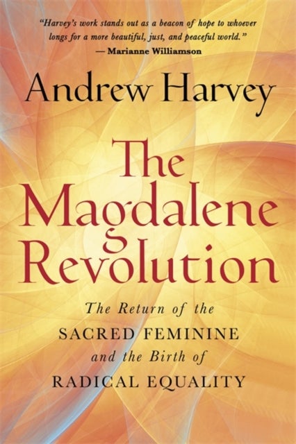 The Magdalene Revolution - The Return of the Sacred Feminine and the Birth of Radical Equality