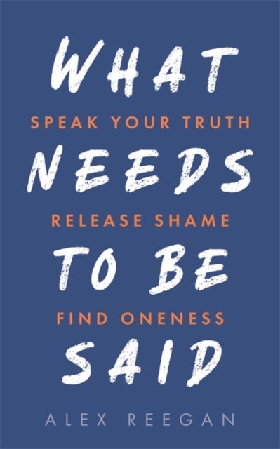 What Needs to Be Said - Speak Your Truth, Release Shame, Find Oneness