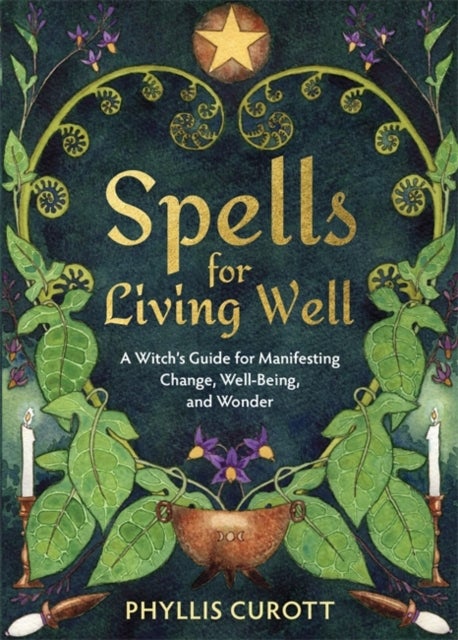 Spells for Living Well - A Witch's Guide for Manifesting Change, Well-being, and Wonder