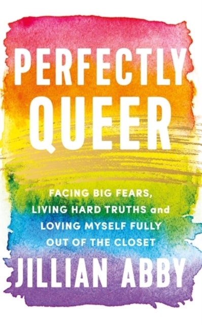 Perfectly Queer - Facing Big Fears, Living Hard Truths and Loving Myself Fully